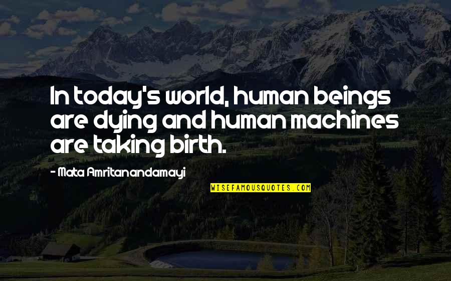 Ungothed Total Drama Quotes By Mata Amritanandamayi: In today's world, human beings are dying and Ungothed Total Drama Quotes By Mata Amritanandamayi: In today's world, human beings are dying and