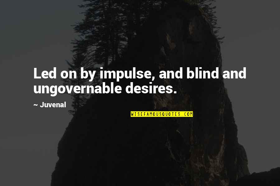 Ungovernable Quotes By Juvenal: Led on by impulse, and blind and ungovernable