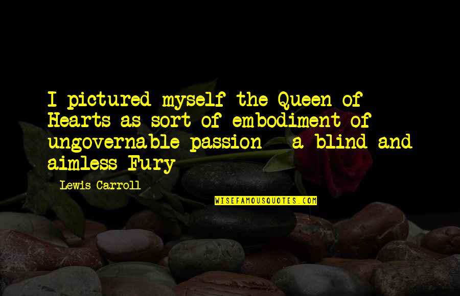 Ungovernable Quotes By Lewis Carroll: I pictured myself the Queen of Hearts as