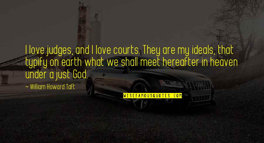 Ungraced Quotes By William Howard Taft: I love judges, and I love courts. They Ungraced Quotes By William Howard Taft: I love judges, and I love courts. They