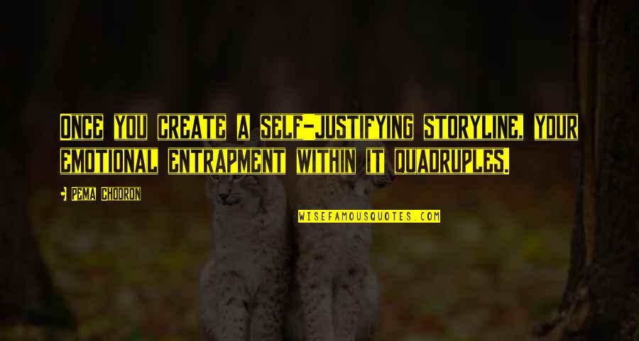Ungraceful Quotes By Pema Chodron: Once you create a self-justifying storyline, your emotional Ungraceful Quotes By Pema Chodron: Once you create a self-justifying storyline, your emotional