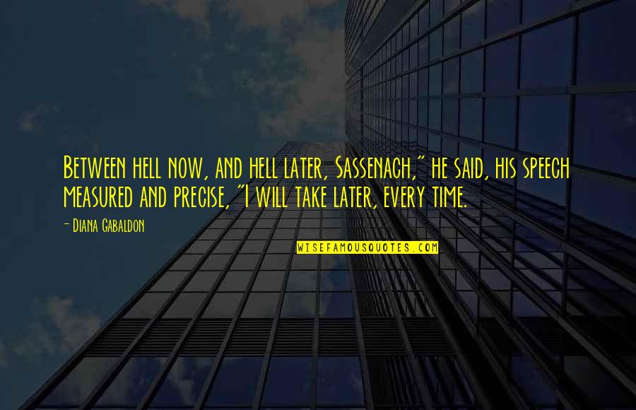 Ungracefully Carelessly Awkwardly Quotes By Diana Gabaldon: Between hell now, and hell later, Sassenach," he Ungracefully Carelessly Awkwardly Quotes By Diana Gabaldon: Between hell now, and hell later, Sassenach," he