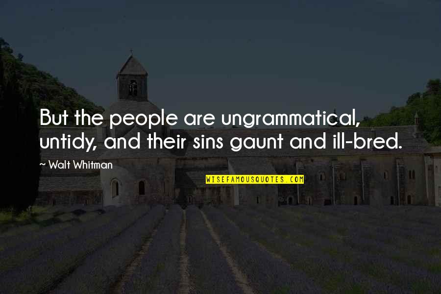 Ungrammatical Quotes By Walt Whitman: But the people are ungrammatical, untidy, and their