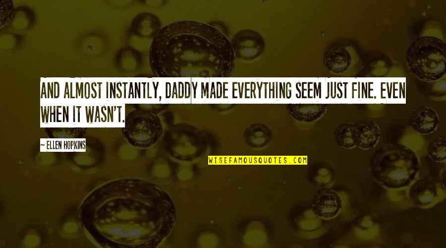 Ungrateful And Selfish Quotes By Ellen Hopkins: And almost instantly, Daddy made everything seem just