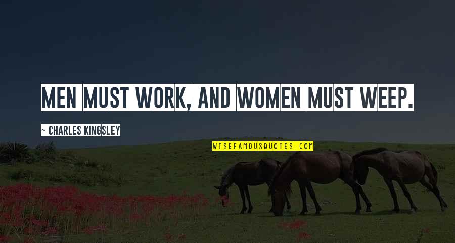 Ungrateful Bosses Quotes By Charles Kingsley: Men must work, and women must weep.