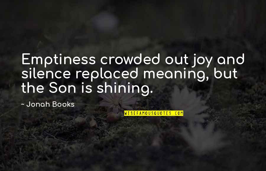 Ungrateful Daughter Quotes By Jonah Books: Emptiness crowded out joy and silence replaced meaning,