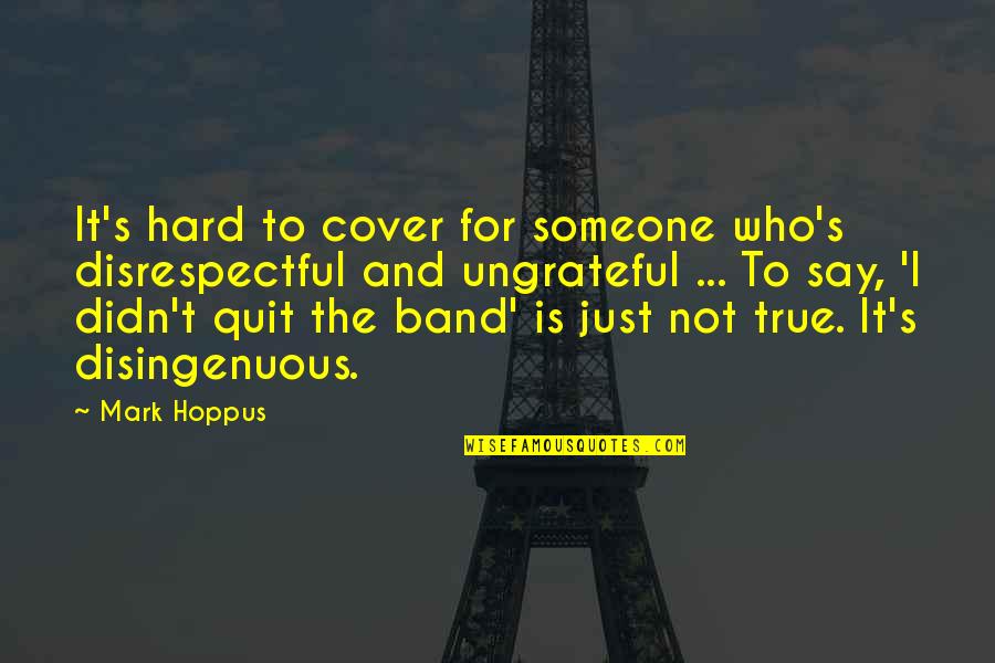 Ungrateful Disrespectful Quotes By Mark Hoppus: It's hard to cover for someone who's disrespectful
