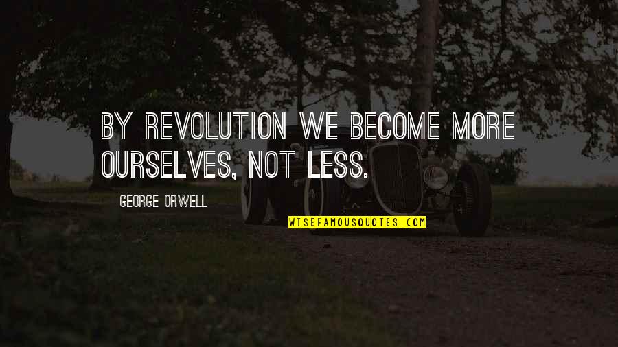 Ungrateful Girlfriend Quotes By George Orwell: By revolution we become more ourselves, not less.