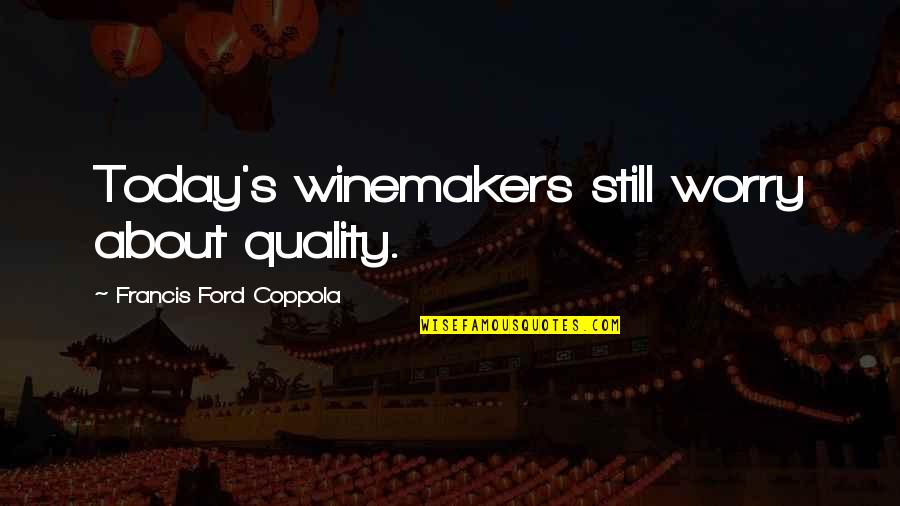 Ungrateful Husbands Quotes By Francis Ford Coppola: Today's winemakers still worry about quality.