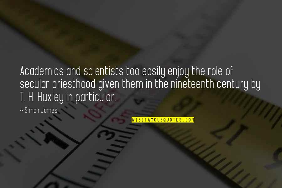 Ungrateful Husbands Quotes By Simon James: Academics and scientists too easily enjoy the role