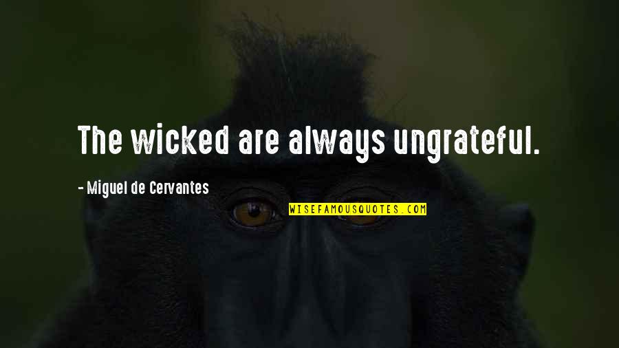 Ungrateful Ingratitude Quotes By Miguel De Cervantes: The wicked are always ungrateful.