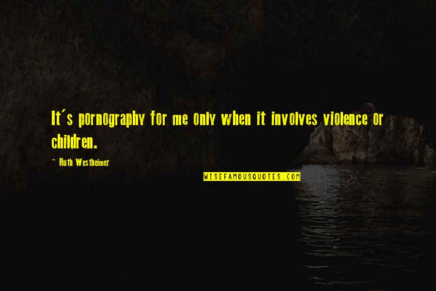 Ungrateful Ingratitude Quotes By Ruth Westheimer: It's pornography for me only when it involves Ungrateful Ingratitude Quotes By Ruth Westheimer: It's pornography for me only when it involves