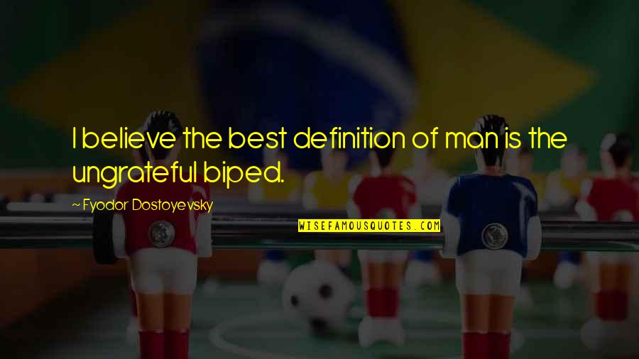 Ungrateful Man Quotes By Fyodor Dostoyevsky: I believe the best definition of man is Ungrateful Man Quotes By Fyodor Dostoyevsky: I believe the best definition of man is
