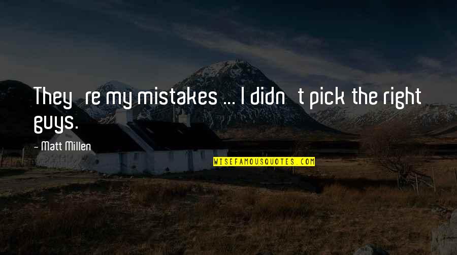 Ungrateful Man Quotes By Matt Millen: They're my mistakes ... I didn't pick the Ungrateful Man Quotes By Matt Millen: They're my mistakes ... I didn't pick the