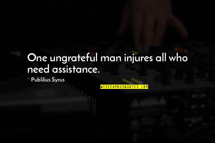 Ungrateful Man Quotes By Publilius Syrus: One ungrateful man injures all who need assistance. Ungrateful Man Quotes By Publilius Syrus: One ungrateful man injures all who need assistance.