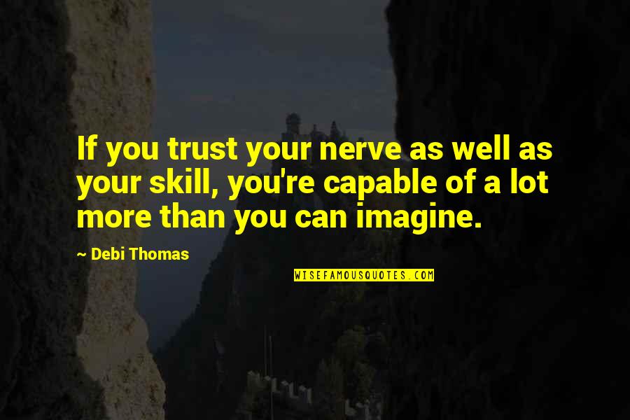 Ungrateful Partners Quotes By Debi Thomas: If you trust your nerve as well as Ungrateful Partners Quotes By Debi Thomas: If you trust your nerve as well as
