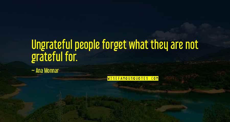 Ungrateful People Quotes By Ana Monnar: Ungrateful people forget what they are not grateful