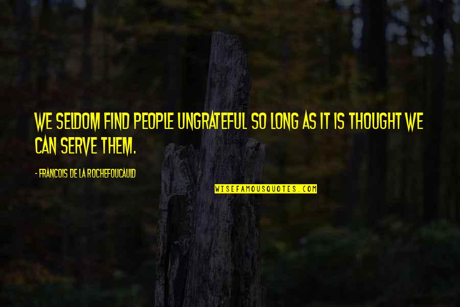 Ungrateful People Quotes By Francois De La Rochefoucauld: We seldom find people ungrateful so long as