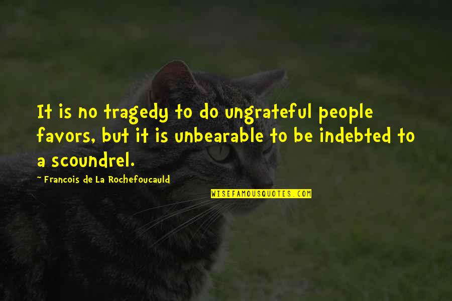 Ungrateful People Quotes By Francois De La Rochefoucauld: It is no tragedy to do ungrateful people