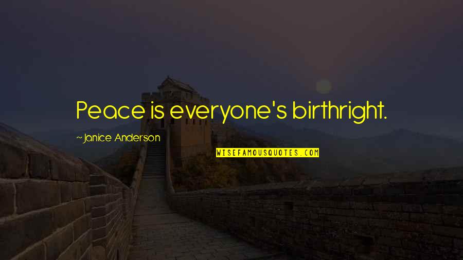 Ungrateful Sisters Quotes By Janice Anderson: Peace is everyone's birthright. Ungrateful Sisters Quotes By Janice Anderson: Peace is everyone's birthright.