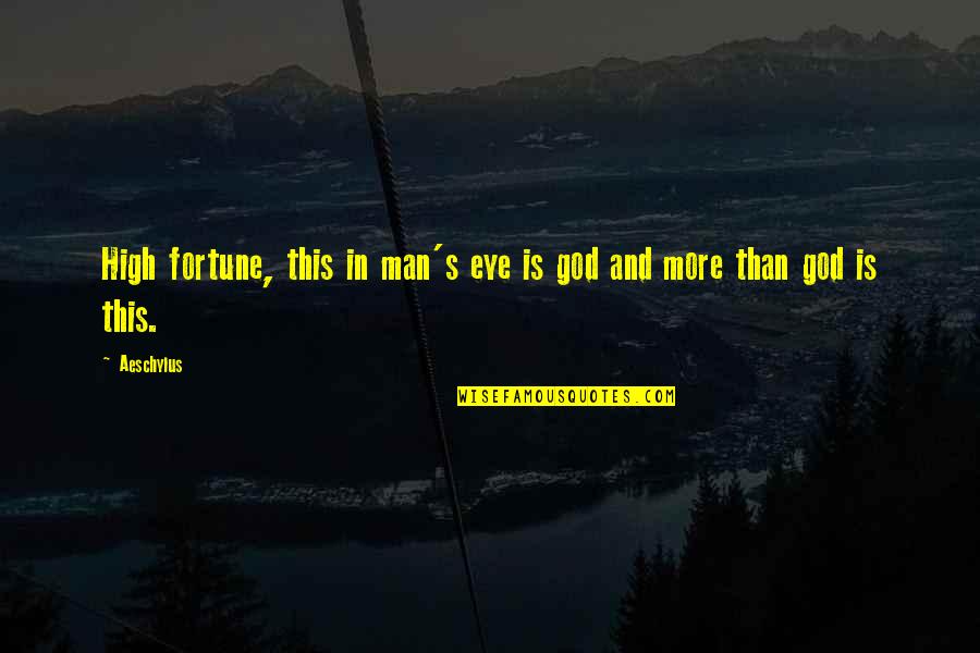 Ungrateful Teenager Quotes By Aeschylus: High fortune, this in man's eye is god