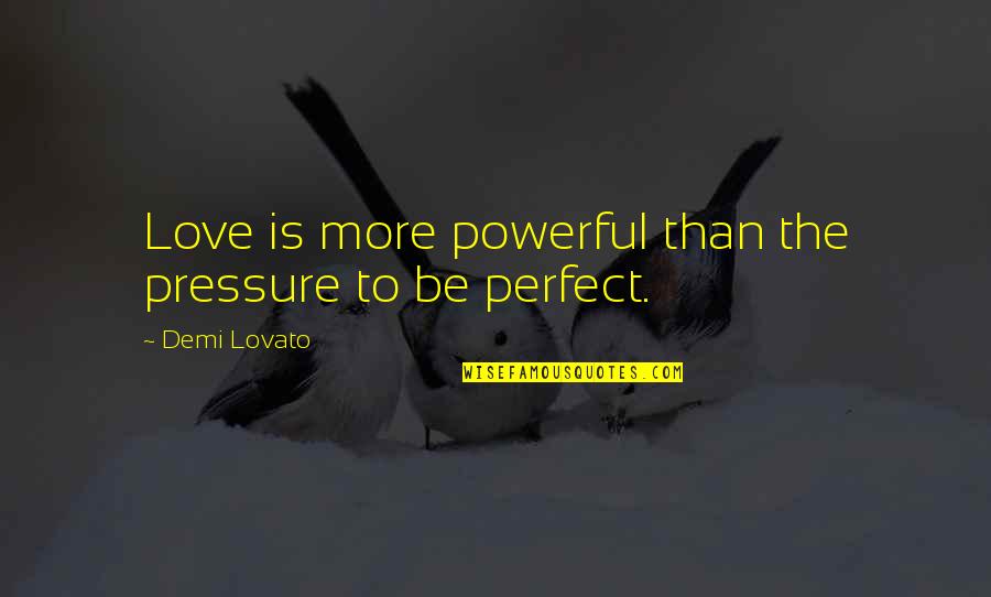 Ungrateful Teenager Quotes By Demi Lovato: Love is more powerful than the pressure to Ungrateful Teenager Quotes By Demi Lovato: Love is more powerful than the pressure to