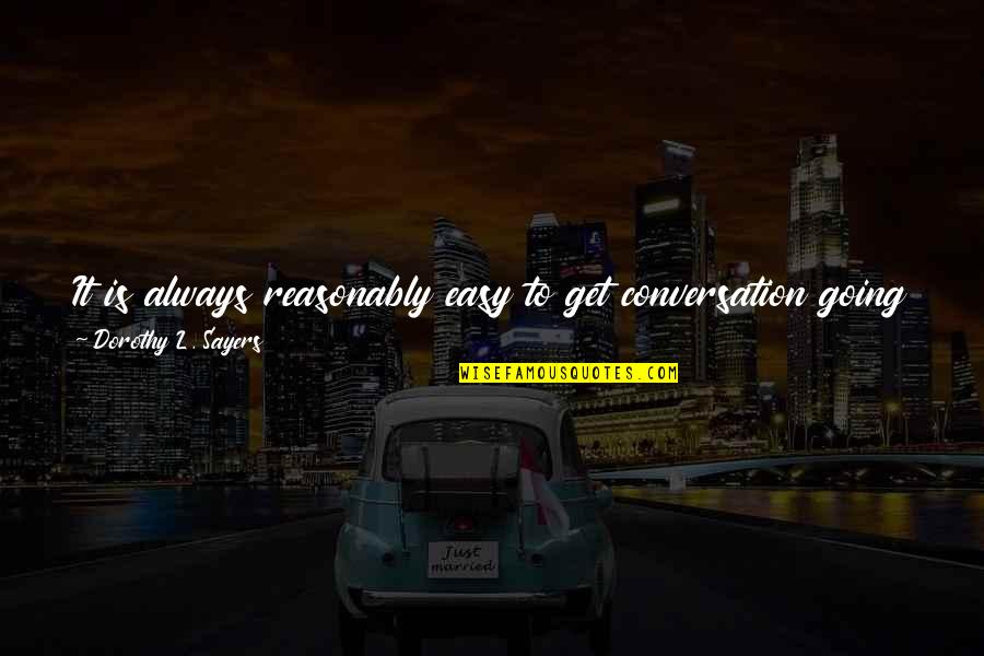 Ungrateful Teenager Quotes By Dorothy L. Sayers: It is always reasonably easy to get conversation Ungrateful Teenager Quotes By Dorothy L. Sayers: It is always reasonably easy to get conversation
