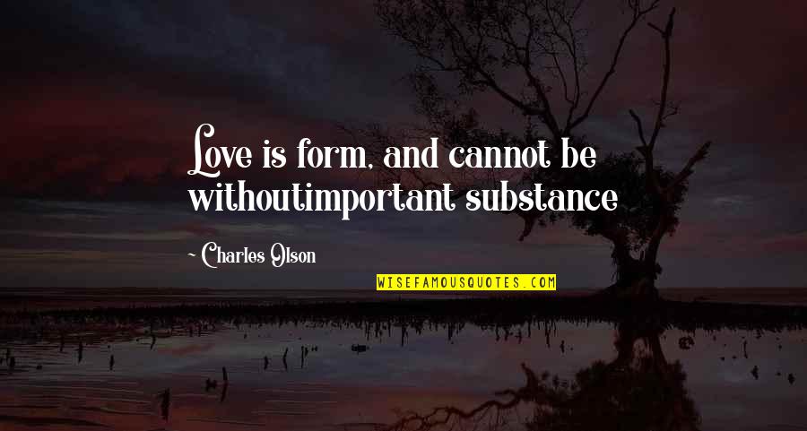 Ungratified Synonym Quotes By Charles Olson: Love is form, and cannot be withoutimportant substance
