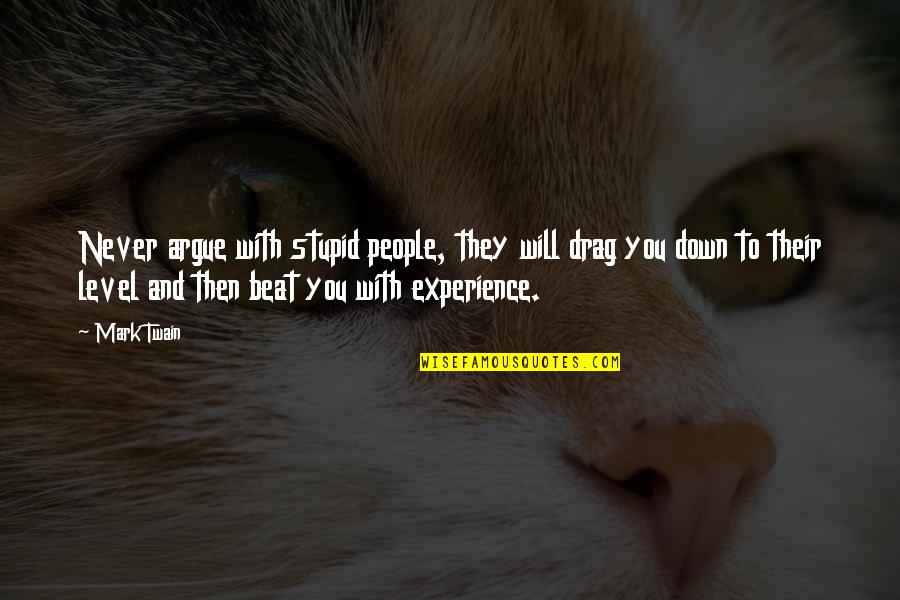 Ungratified Synonyms Quotes By Mark Twain: Never argue with stupid people, they will drag Ungratified Synonyms Quotes By Mark Twain: Never argue with stupid people, they will drag