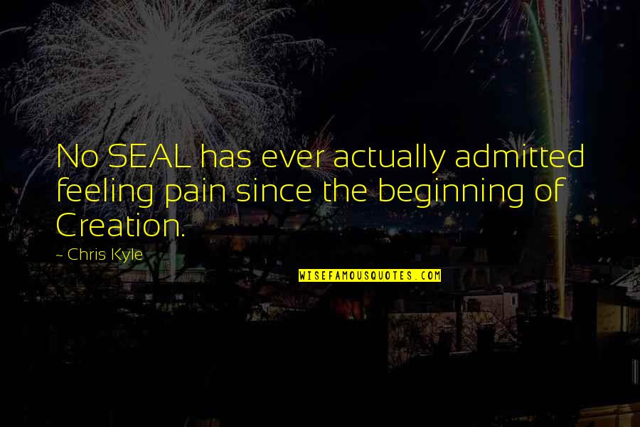 Ungreased Quotes By Chris Kyle: No SEAL has ever actually admitted feeling pain