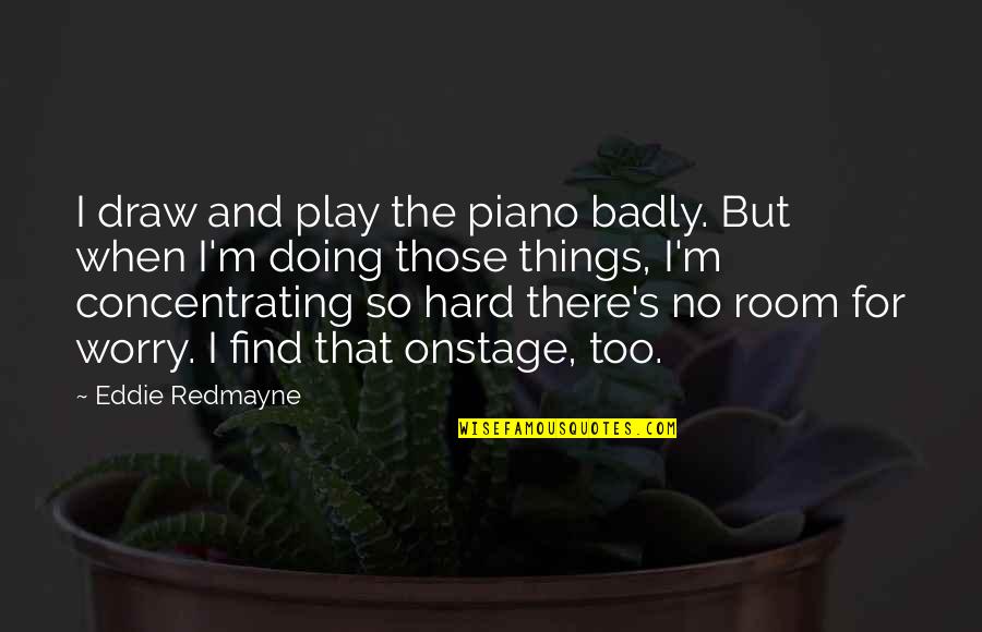 Ungreased Quotes By Eddie Redmayne: I draw and play the piano badly. But