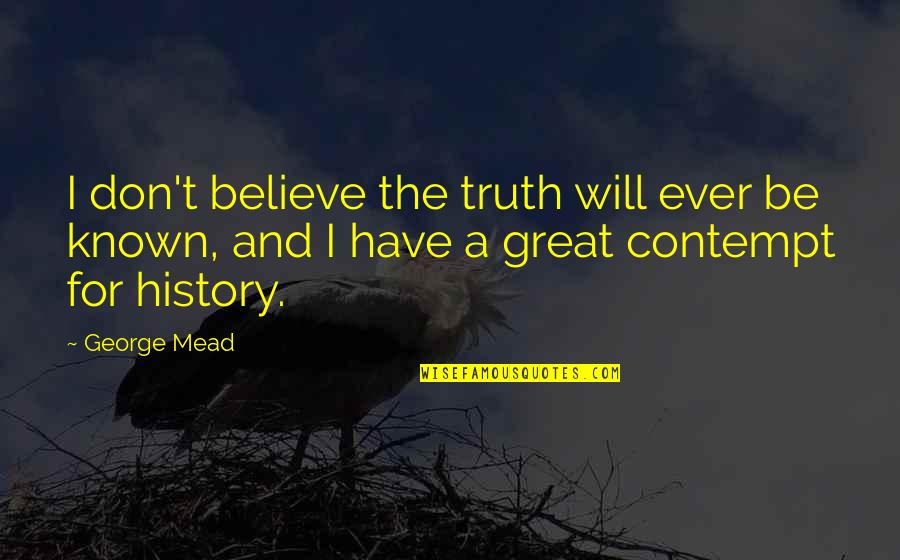 Ungreatful Disrespect Quotes By George Mead: I don't believe the truth will ever be Ungreatful Disrespect Quotes By George Mead: I don't believe the truth will ever be