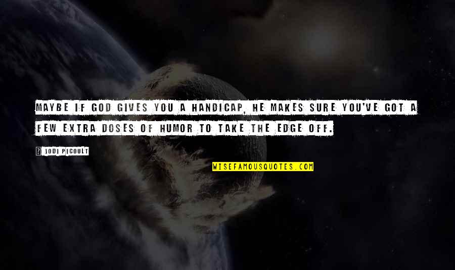Ungreatful Disrespect Quotes By Jodi Picoult: Maybe if God gives you a handicap, he Ungreatful Disrespect Quotes By Jodi Picoult: Maybe if God gives you a handicap, he