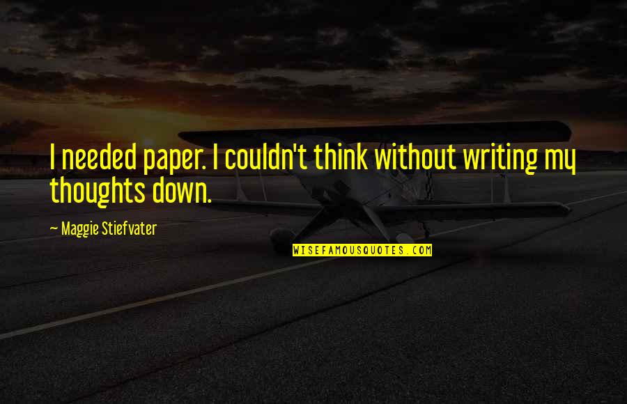 Ungreatful Disrespect Quotes By Maggie Stiefvater: I needed paper. I couldn't think without writing Ungreatful Disrespect Quotes By Maggie Stiefvater: I needed paper. I couldn't think without writing