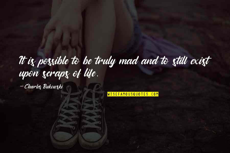 Ungricht Eye Quotes By Charles Bukowski: It is possible to be truly mad and Ungricht Eye Quotes By Charles Bukowski: It is possible to be truly mad and