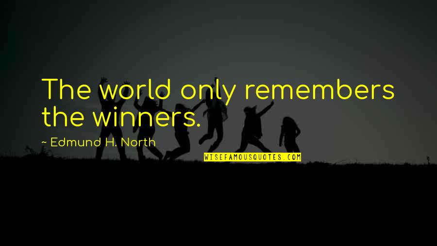 Ungricht Eye Quotes By Edmund H. North: The world only remembers the winners. Ungricht Eye Quotes By Edmund H. North: The world only remembers the winners.