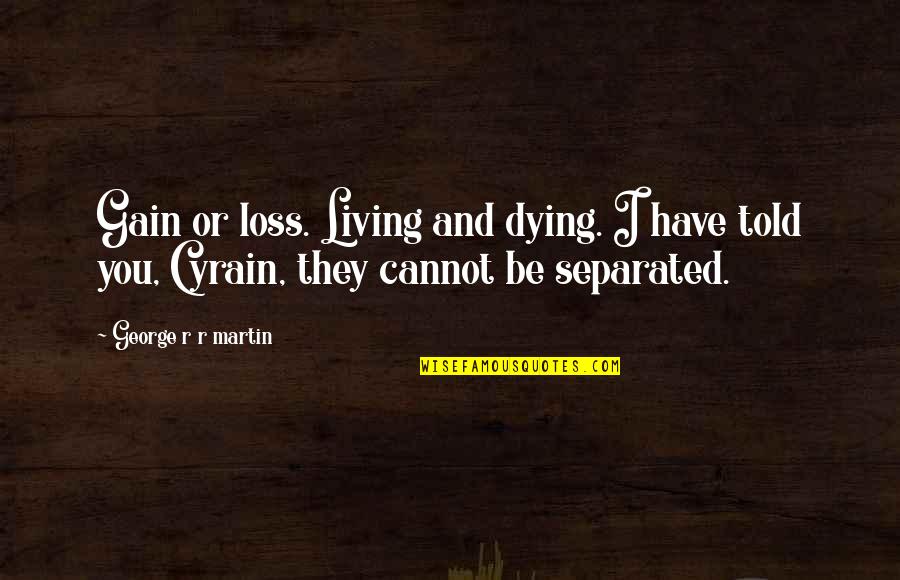 Ungricht Eye Quotes By George R R Martin: Gain or loss. Living and dying. I have Ungricht Eye Quotes By George R R Martin: Gain or loss. Living and dying. I have