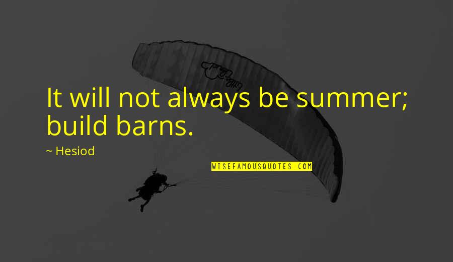 Ungricht Eye Quotes By Hesiod: It will not always be summer; build barns.