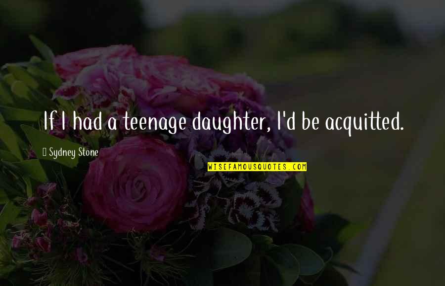 Ungrippable Quotes By Sydney Stone: If I had a teenage daughter, I'd be