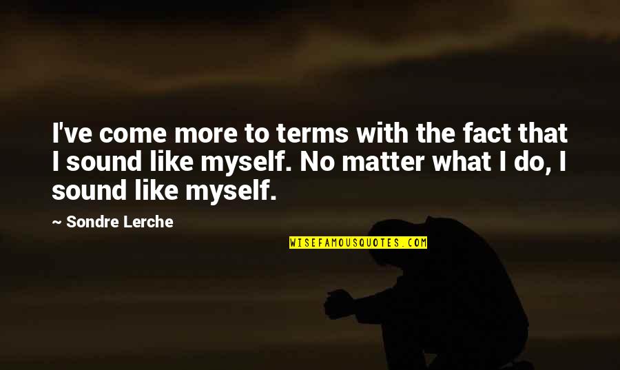 Ungroomed Bichon Quotes By Sondre Lerche: I've come more to terms with the fact Ungroomed Bichon Quotes By Sondre Lerche: I've come more to terms with the fact
