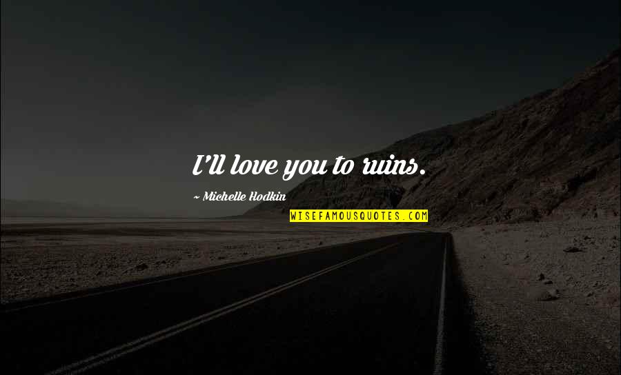 Ungroomed Goldendoodle Quotes By Michelle Hodkin: I'll love you to ruins. Ungroomed Goldendoodle Quotes By Michelle Hodkin: I'll love you to ruins.