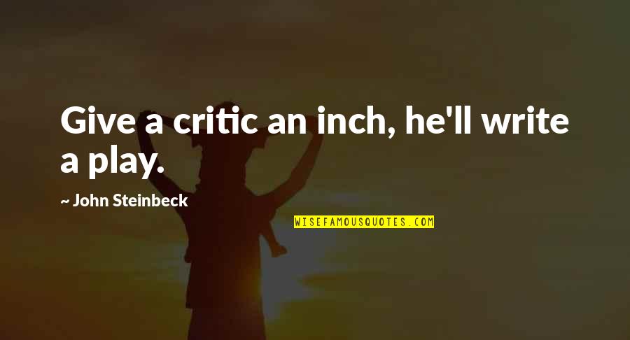 Ungrowing Quotes By John Steinbeck: Give a critic an inch, he'll write a