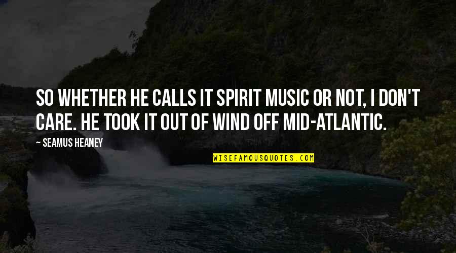 Ungry Quotes By Seamus Heaney: So whether he calls it spirit music or