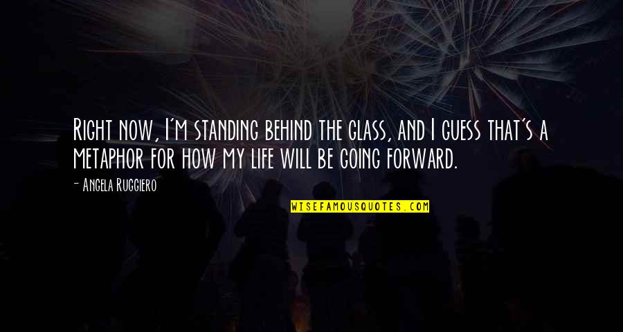 Ungu Band Quotes By Angela Ruggiero: Right now, I'm standing behind the glass, and Ungu Band Quotes By Angela Ruggiero: Right now, I'm standing behind the glass, and
