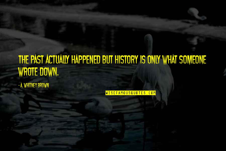 Ungu Violet Quotes By A. Whitney Brown: The past actually happened but history is only
