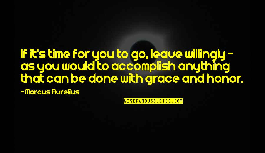 Unguarded 30 Quotes By Marcus Aurelius: If it's time for you to go, leave