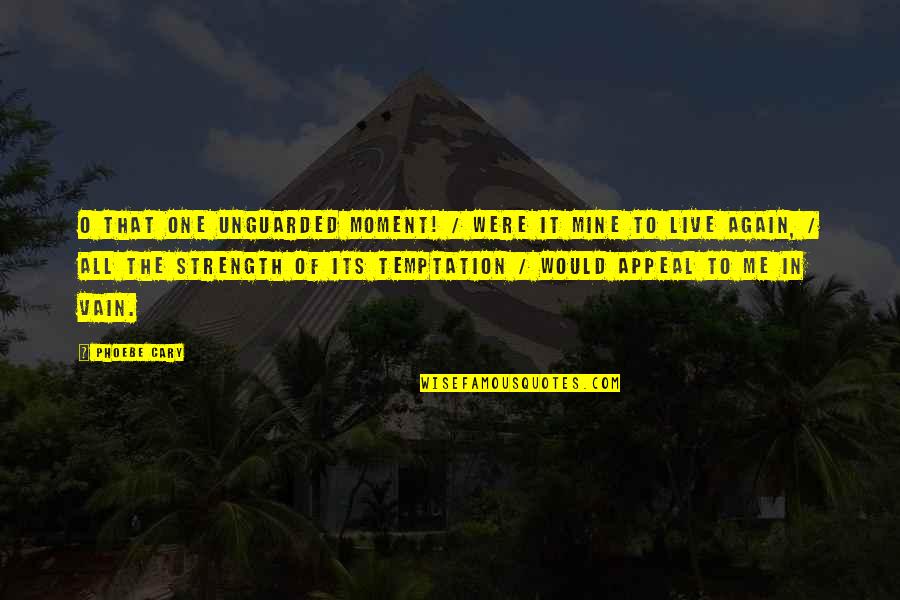 Unguarded Moment Quotes By Phoebe Cary: O that one unguarded moment! / Were it
