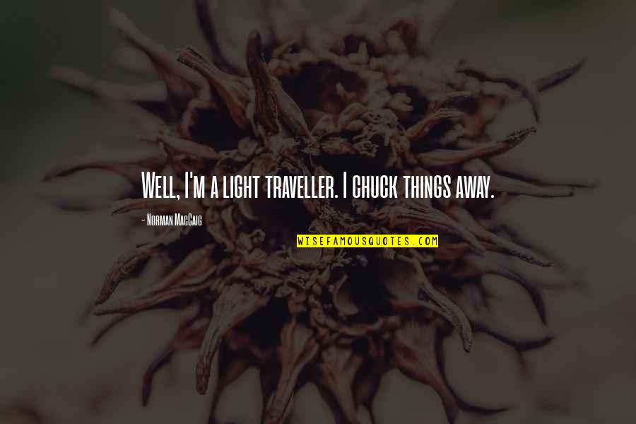 Unguardedly Quotes By Norman MacCaig: Well, I'm a light traveller. I chuck things