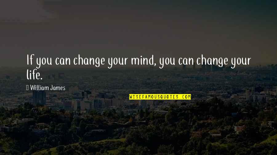 Unguardedly Quotes By William James: If you can change your mind, you can