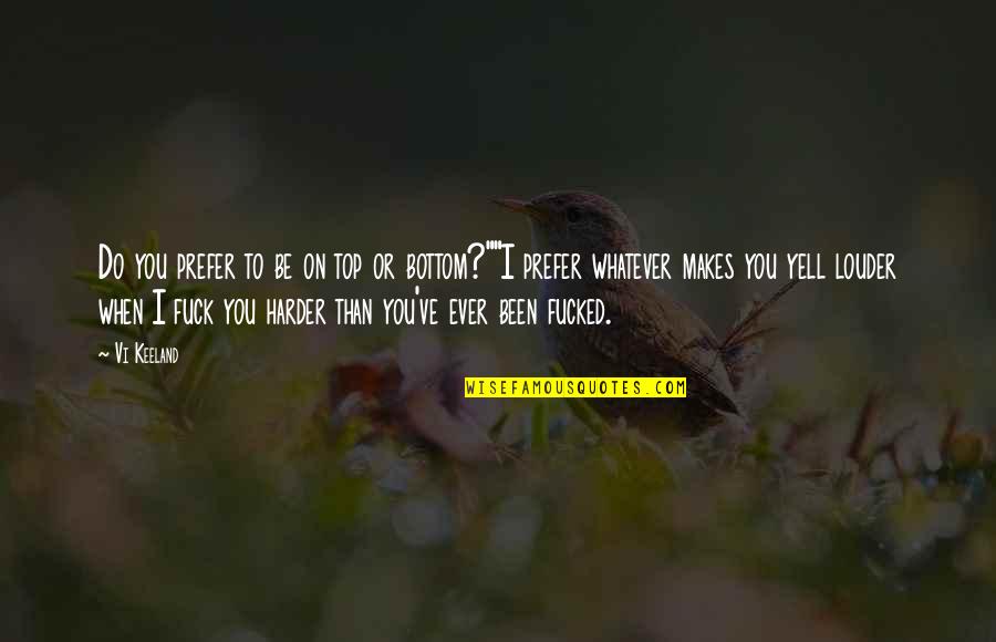 Unguentine's Quotes By Vi Keeland: Do you prefer to be on top or